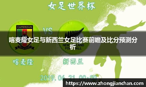 喀麦隆女足与新西兰女足比赛前瞻及比分预测分析