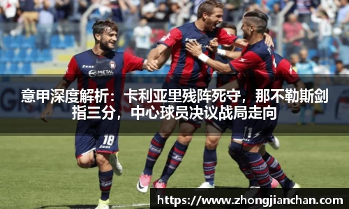 意甲深度解析：卡利亚里残阵死守，那不勒斯剑指三分，中心球员决议战局走向